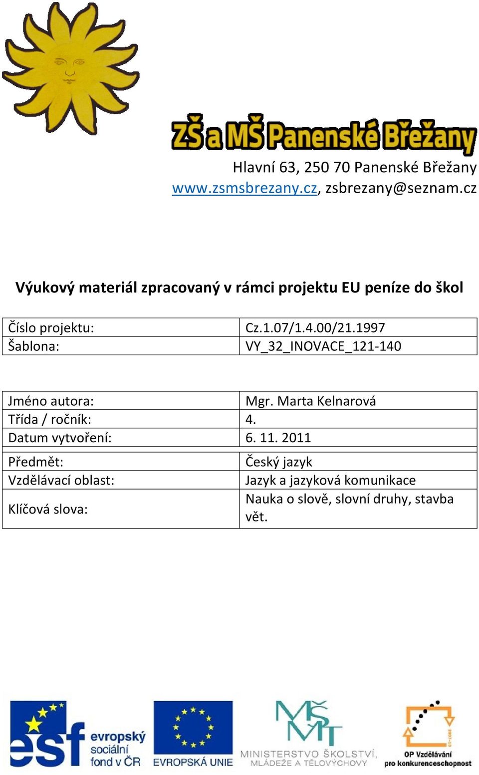 1997 VY_32_INOVACE_121-140 Jméno autora: Mgr. Marta Kelnarová Třída / ročník: 4. Datum vytvoření: 6. 11.