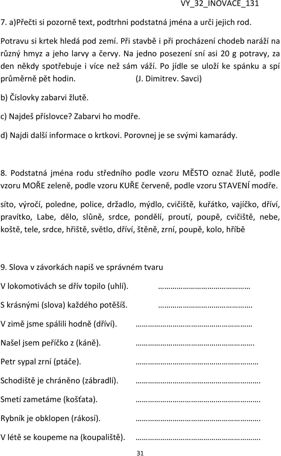 Po jídle se uloží ke spánku a spí průměrně pět hodin. (J. Dimitrev. Savci) b) Číslovky zabarvi žlutě. c) Najdeš příslovce? Zabarvi ho modře. d) Najdi další informace o krtkovi.