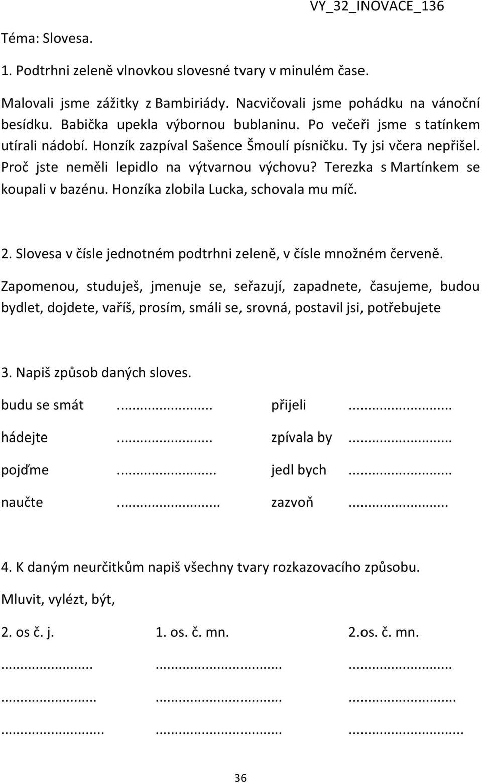 Terezka s Martínkem se koupali v bazénu. Honzíka zlobila Lucka, schovala mu míč. 2. Slovesa v čísle jednotném podtrhni zeleně, v čísle množném červeně.