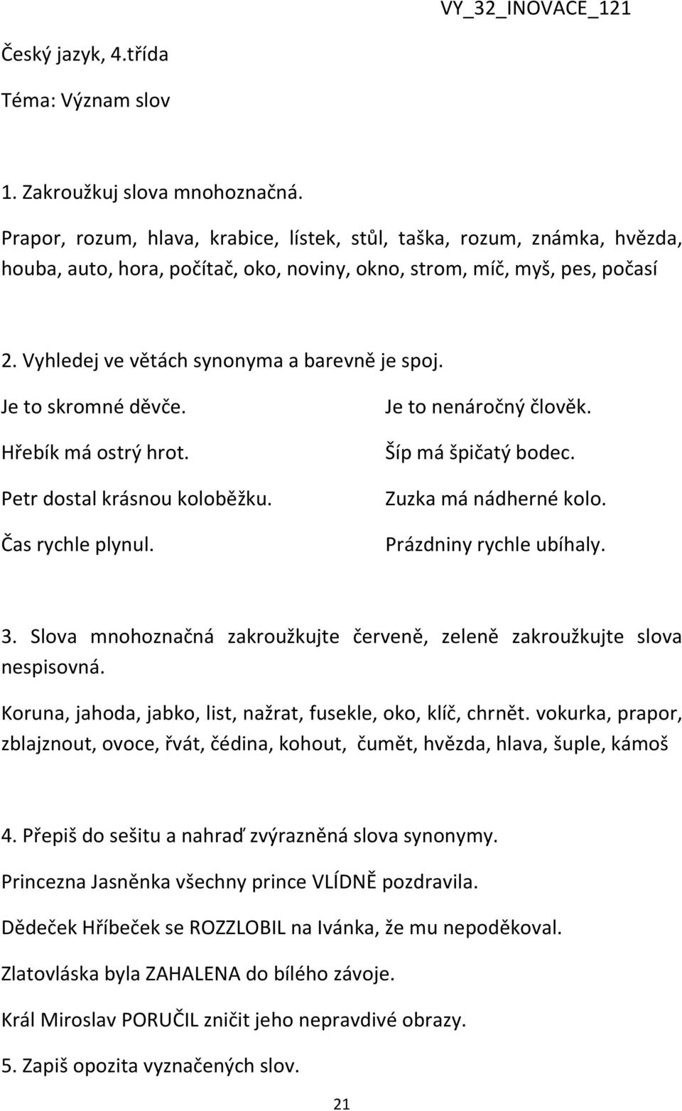 Je to skromné děvče. Hřebík má ostrý hrot. Petr dostal krásnou koloběžku. Čas rychle plynul. Je to nenáročný člověk. Šíp má špičatý bodec. Zuzka má nádherné kolo. Prázdniny rychle ubíhaly. 3.