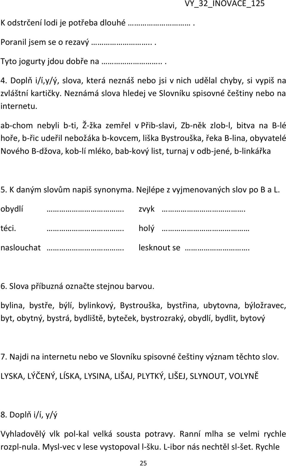 ab-chom nebyli b-ti, Ž-žka zemřel v Přib-slavi, Zb-něk zlob-l, bitva na B-lé hoře, b-řic udeřil nebožáka b-kovcem, liška Bystrouška, řeka B-lina, obyvatelé Nového B-džova, kob-lí mléko, bab-kový