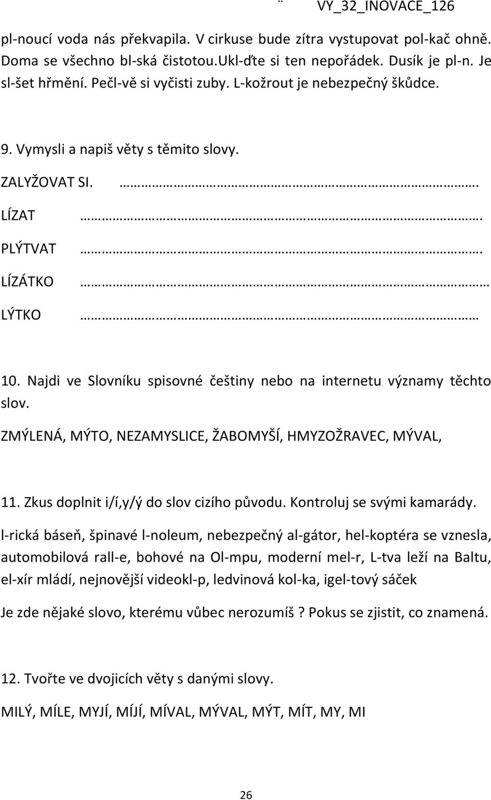 Najdi ve Slovníku spisovné češtiny nebo na internetu významy těchto slov. ZMÝLENÁ, MÝTO, NEZAMYSLICE, ŽABOMYŠÍ, HMYZOŽRAVEC, MÝVAL, 11. Zkus doplnit i/í,y/ý do slov cizího původu.