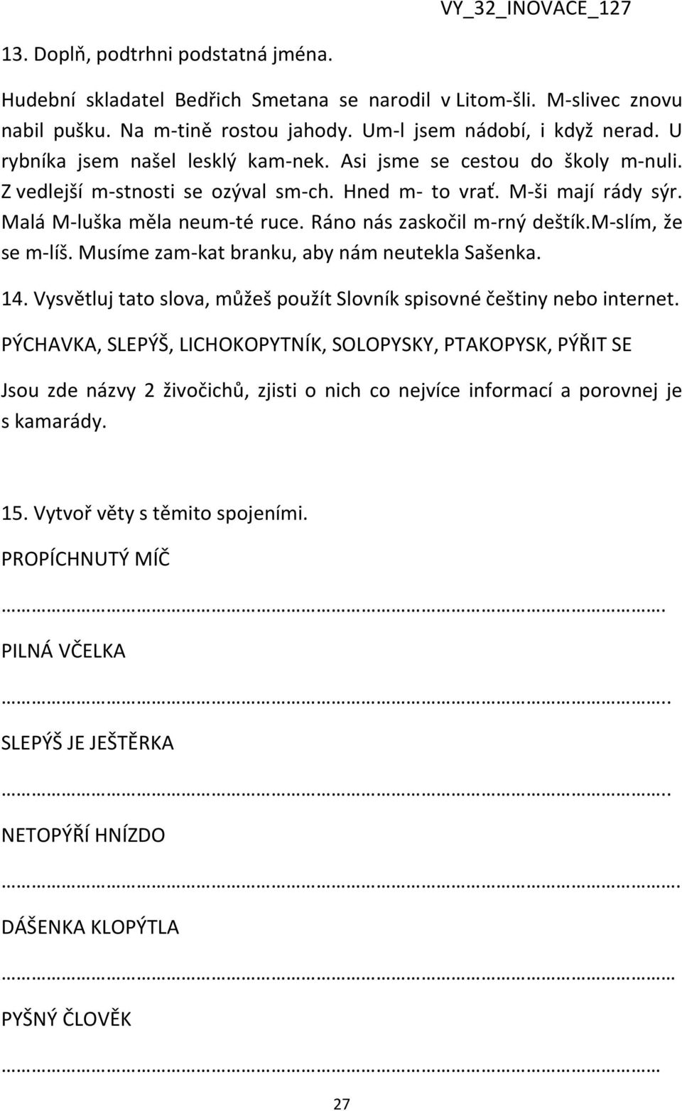 Ráno nás zaskočil m-rný deštík.m-slím, že se m-líš. Musíme zam-kat branku, aby nám neutekla Sašenka. 14. Vysvětluj tato slova, můžeš použít Slovník spisovné češtiny nebo internet.