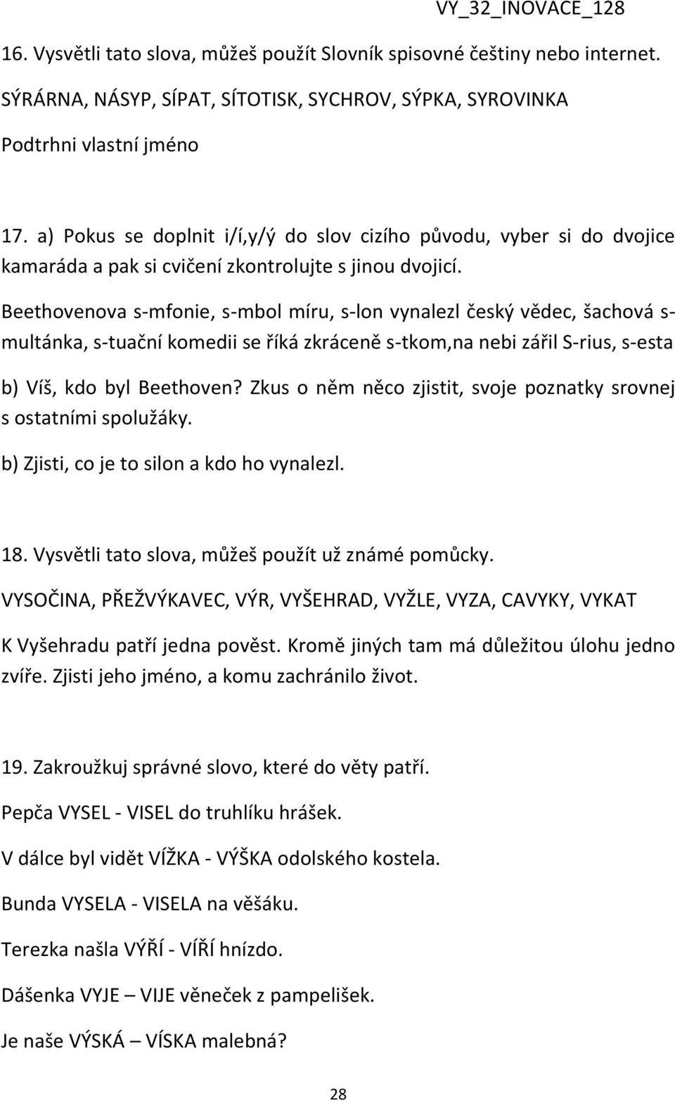 Beethovenova s-mfonie, s-mbol míru, s-lon vynalezl český vědec, šachová s- multánka, s-tuační komedii se říká zkráceně s-tkom,na nebi zářil S-rius, s-esta b) Víš, kdo byl Beethoven?