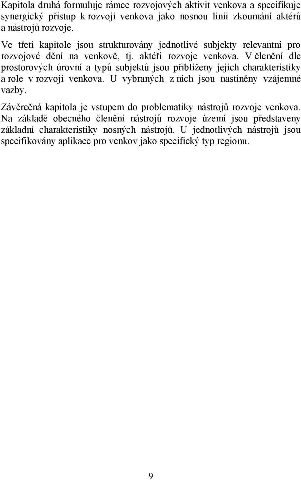 V členění dle prostorových úrovní a typů subjektů jsou přiblíţeny jejich charakteristiky a role v rozvoji venkova. U vybraných z nich jsou nastíněny vzájemné vazby.