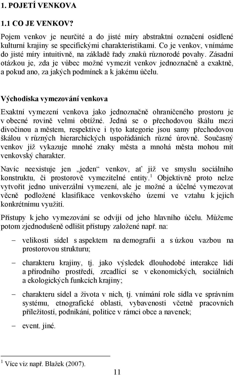 Zásadní otázkou je, zda je vůbec moţné vymezit venkov jednoznačně a exaktně, a pokud ano, za jakých podmínek a k jakému účelu.