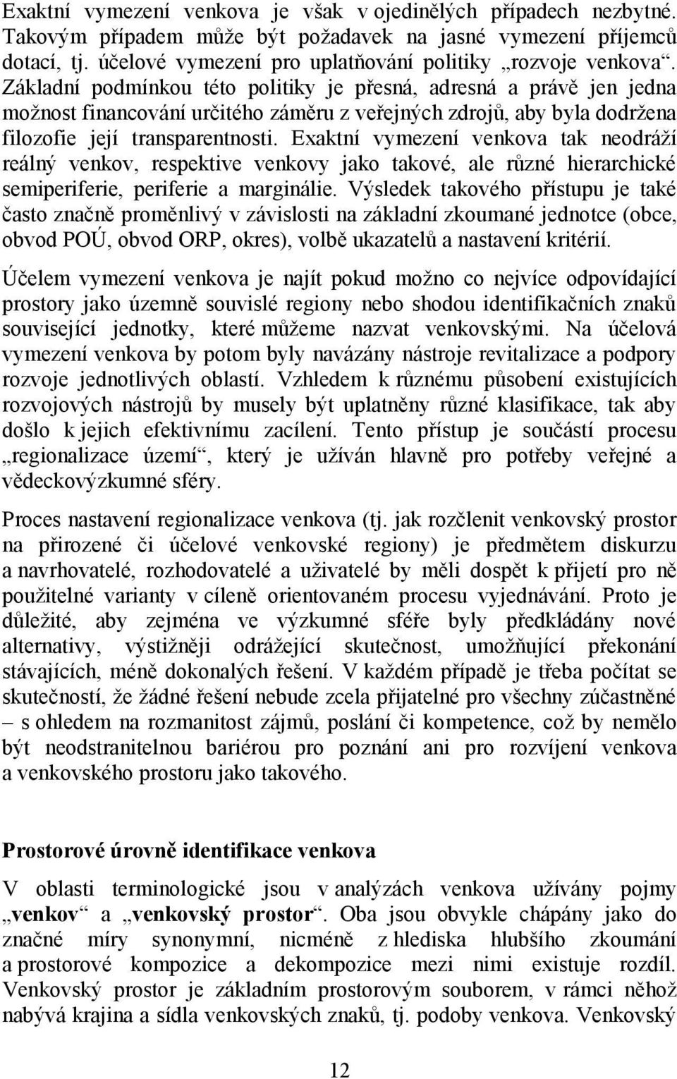 Exaktní vymezení venkova tak neodráţí reálný venkov, respektive venkovy jako takové, ale různé hierarchické semiperiferie, periferie a marginálie.