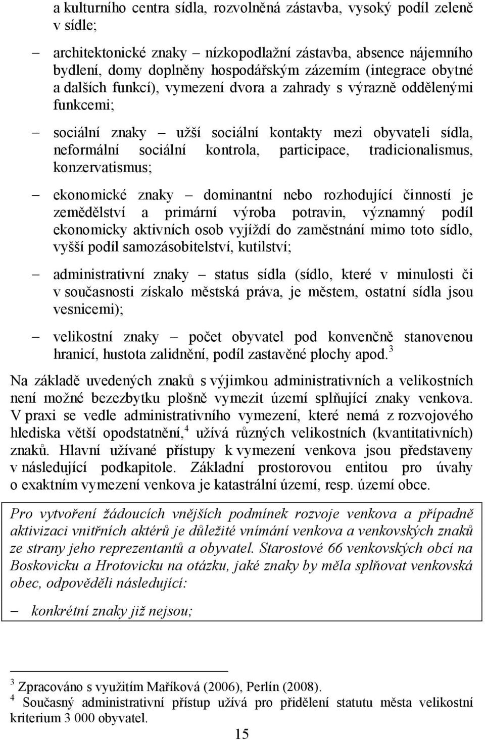 tradicionalismus, konzervatismus; ekonomické znaky dominantní nebo rozhodující činností je zemědělství a primární výroba potravin, významný podíl ekonomicky aktivních osob vyjíţdí do zaměstnání mimo