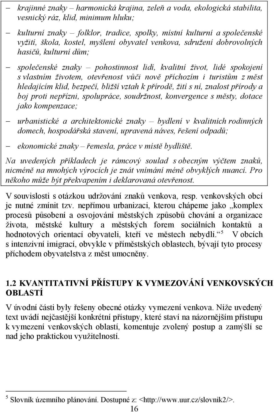 z měst hledajícím klid, bezpečí, bližší vztah k přírodě, žití s ní, znalost přírody a boj proti nepřízni, spolupráce, soudržnost, konvergence s městy, dotace jako kompenzace; urbanistické a