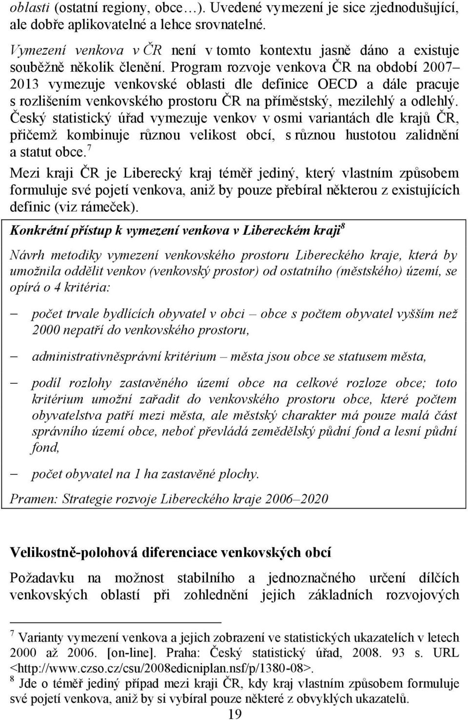 Program rozvoje venkova ČR na období 2007 2013 vymezuje venkovské oblasti dle definice OECD a dále pracuje s rozlišením venkovského prostoru ČR na příměstský, mezilehlý a odlehlý.