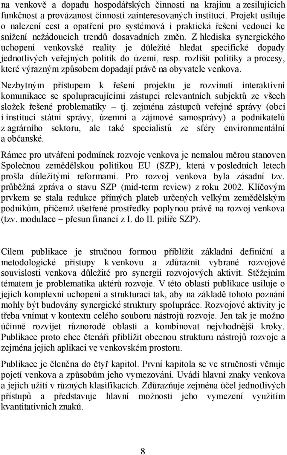 Z hlediska synergického uchopení venkovské reality je důleţité hledat specifické dopady jednotlivých veřejných politik do území, resp.