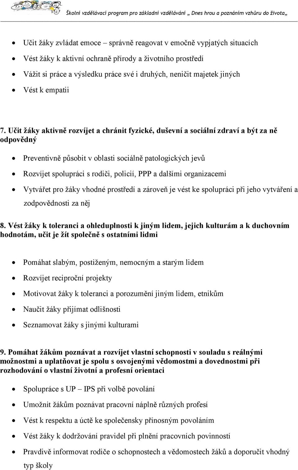 Učit žáky aktivně rozvíjet a chránit fyzické, duševní a sociální zdraví a být za ně odpovědný Preventivně působit v oblasti sociálně patologických jevů Rozvíjet spolupráci s rodiči, policií, PPP a