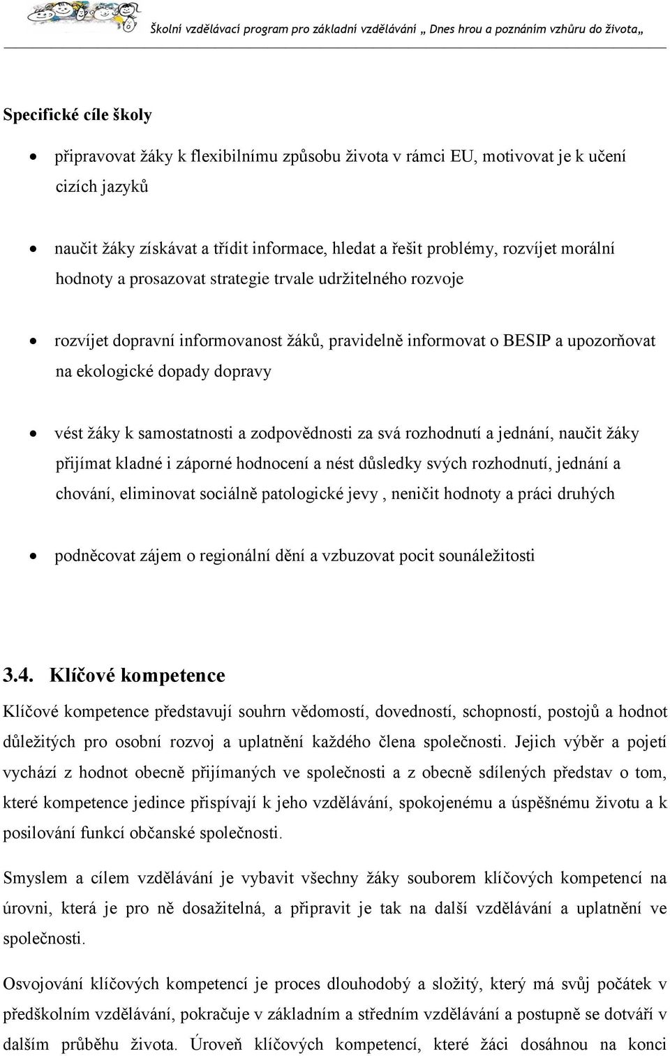 zodpovědnosti za svá rozhodnutí a jednání, naučit žáky přijímat kladné i záporné hodnocení a nést důsledky svých rozhodnutí, jednání a chování, eliminovat sociálně patologické jevy, neničit hodnoty a