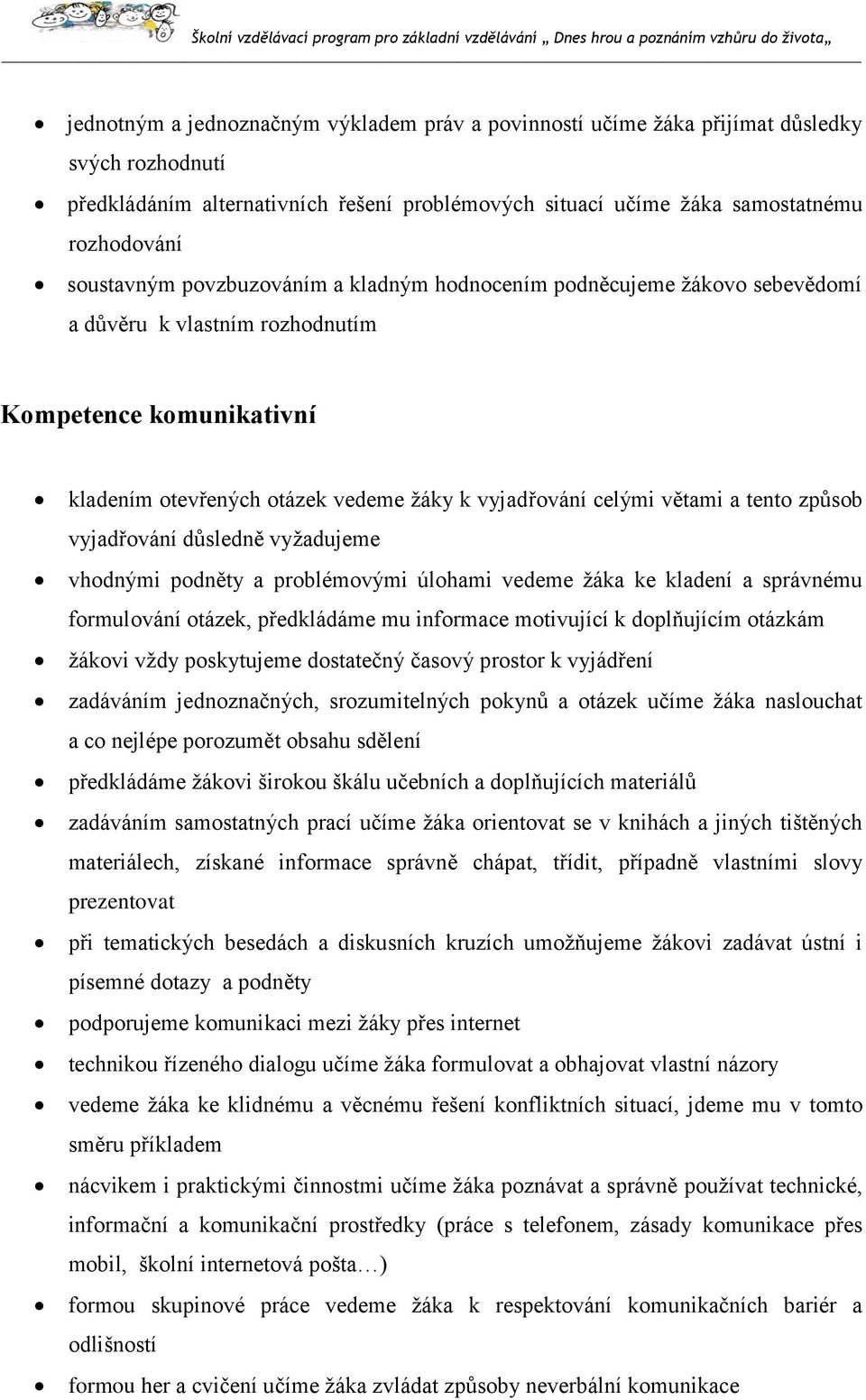 a tento způsob vyjadřování důsledně vyžadujeme vhodnými podněty a problémovými úlohami vedeme žáka ke kladení a správnému formulování otázek, předkládáme mu informace motivující k doplňujícím otázkám