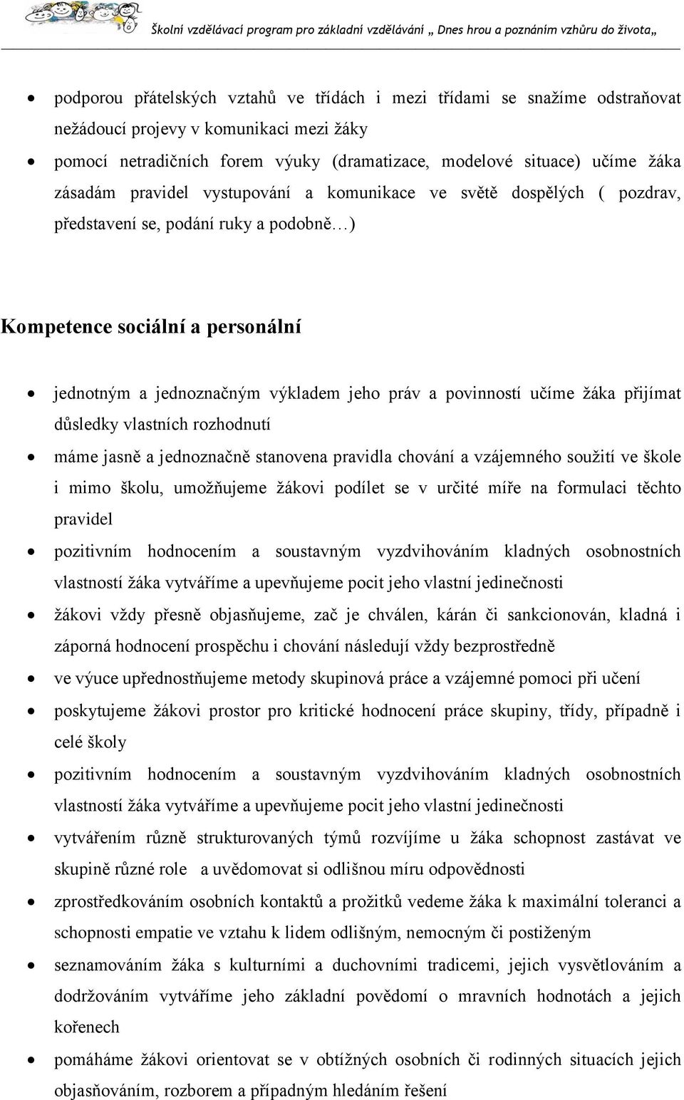 povinností učíme žáka přijímat důsledky vlastních rozhodnutí máme jasně a jednoznačně stanovena pravidla chování a vzájemného soužití ve škole i mimo školu, umožňujeme žákovi podílet se v určité míře