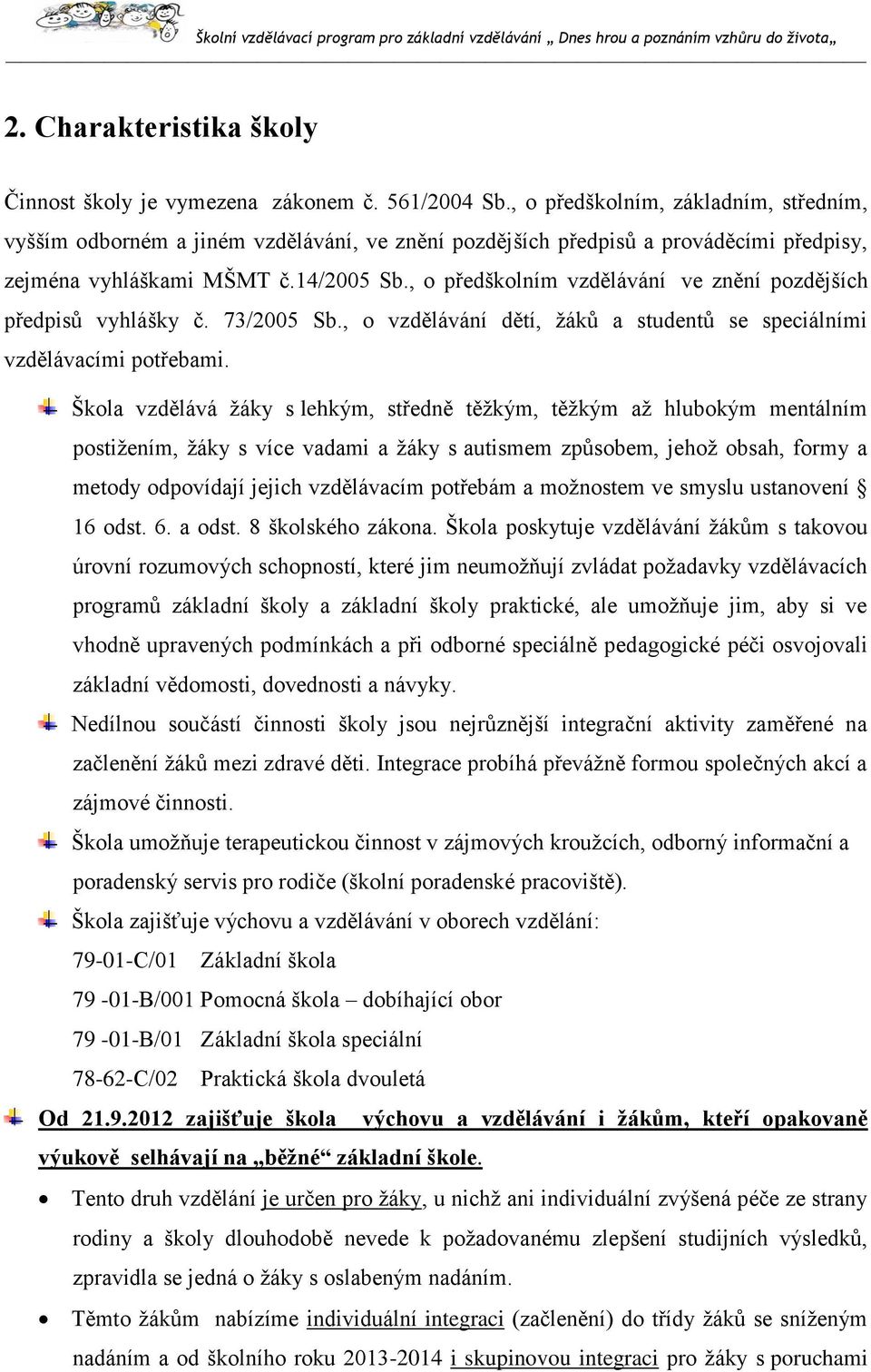 , o předškolním vzdělávání ve znění pozdějších předpisů vyhlášky č. 73/2005 Sb., o vzdělávání dětí, žáků a studentů se speciálními vzdělávacími potřebami.