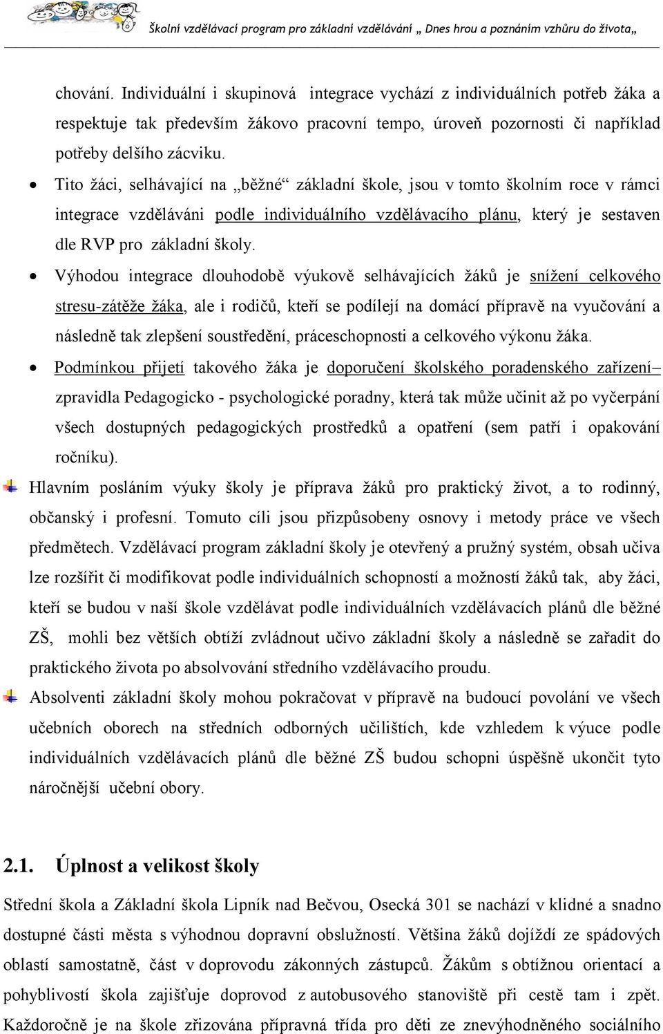 Výhodou integrace dlouhodobě výukově selhávajících žáků je snížení celkového stresu-zátěže žáka, ale i rodičů, kteří se podílejí na domácí přípravě na vyučování a následně tak zlepšení soustředění,