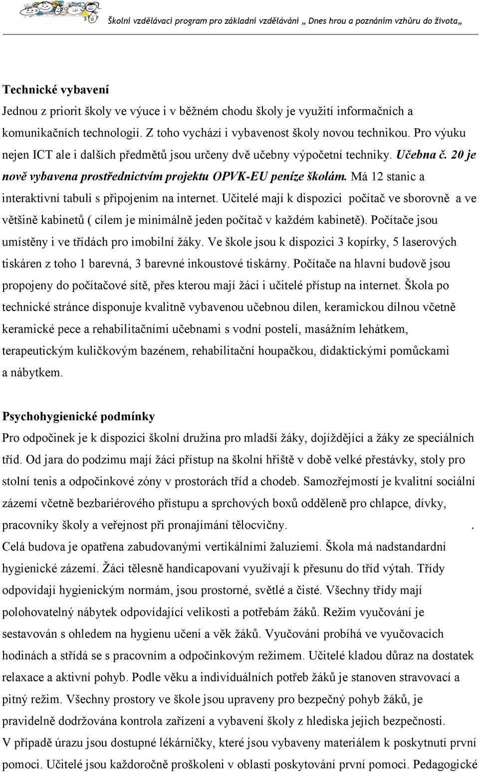 Má 12 stanic a interaktivní tabuli s připojením na internet. Učitelé mají k dispozici počítač ve sborovně a ve většině kabinetů ( cílem je minimálně jeden počítač v každém kabinetě).