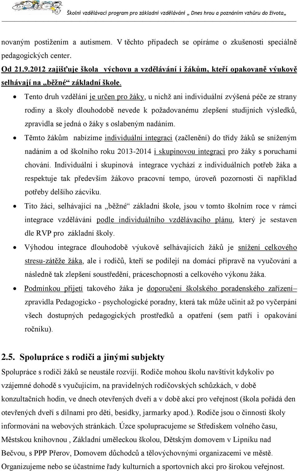 Tento druh vzdělání je určen pro žáky, u nichž ani individuální zvýšená péče ze strany rodiny a školy dlouhodobě nevede k požadovanému zlepšení studijních výsledků, zpravidla se jedná o žáky s