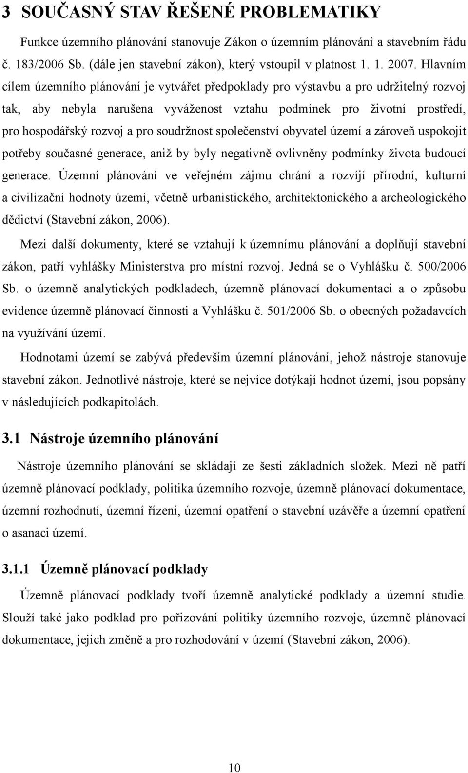 soudržnost společenství obyvatel území a zároveň uspokojit potřeby současné generace, aniž by byly negativně ovlivněny podmínky života budoucí generace.