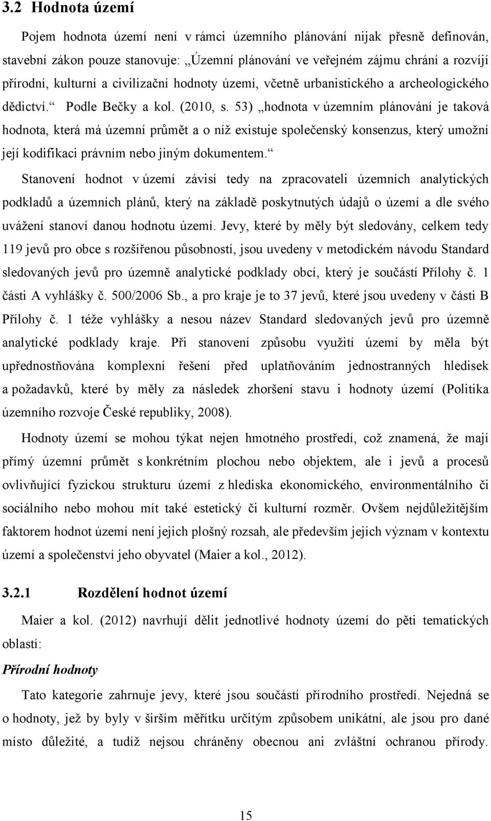 53 ) hodnota v územním plánování je taková hodnota, která má územní průmět a o níž eistuje společenský konsenzus, který umožní její kodifikaci právním nebo jiným dokumentem.