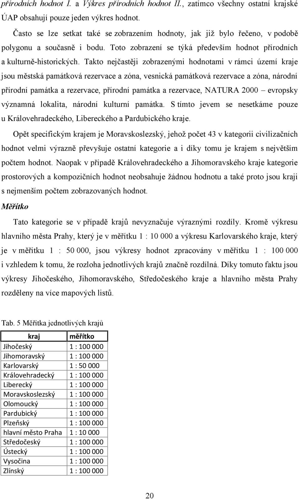 Takto nejčastěji zobrazenými hodnotami v rámci území kraje jsou městská památková rezervace a zóna, vesnická památková rezervace a zóna, národní přírodní památka a rezervace, přírodní památka a