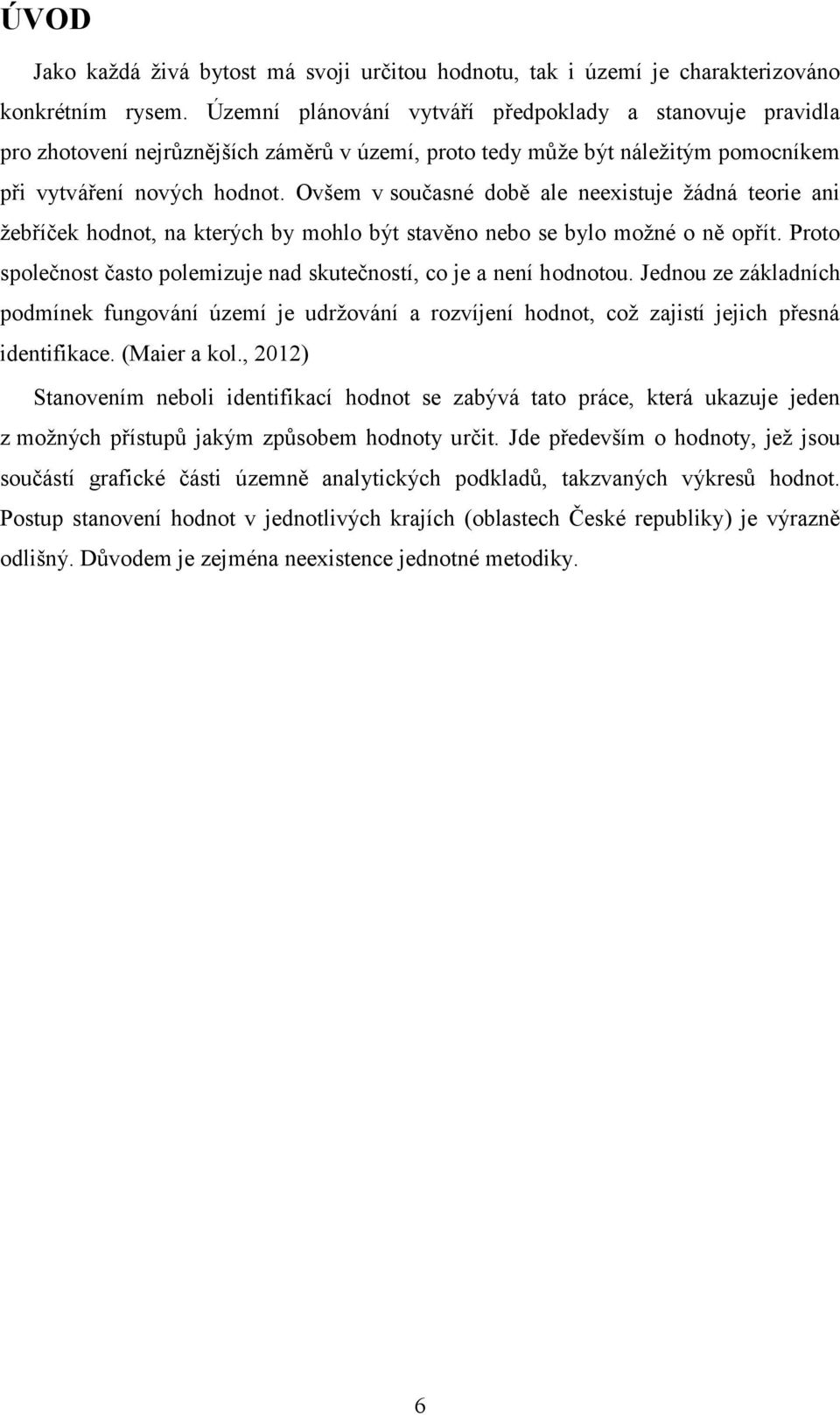 Ovšem v současné době ale neeistuje žádná teorie ani žebříček hodnot, na kterých by mohlo být stavěno nebo se bylo možné o ně opřít.