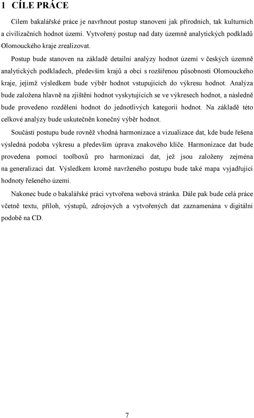 Postup bude stanoven na základě detailní analýzy hodnot území v českých územně analytických podkladech, především krajů a obcí s rozšířenou působností Olomouckého kraje, jejímž výsledkem bude výběr