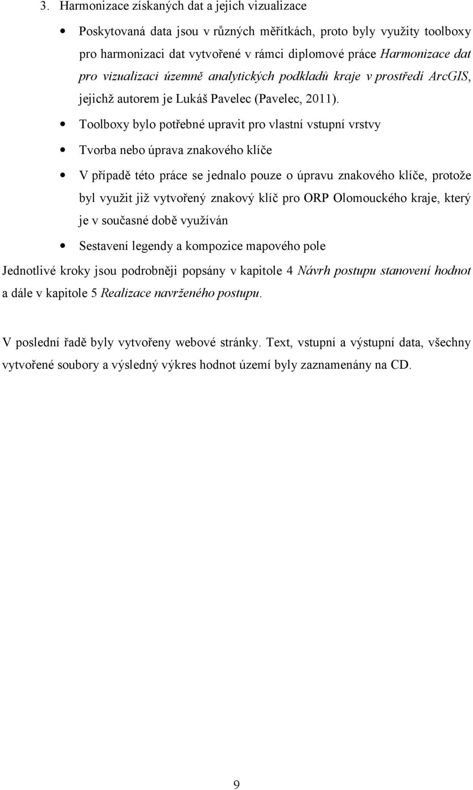 Toolboy bylo potřebné upravit pro vlastní vstupní vrstvy Tvorba nebo úprava znakového klíče V případě této práce se jednalo pouze o úpravu znakového klíče, protože byl využit již vytvořený znakový