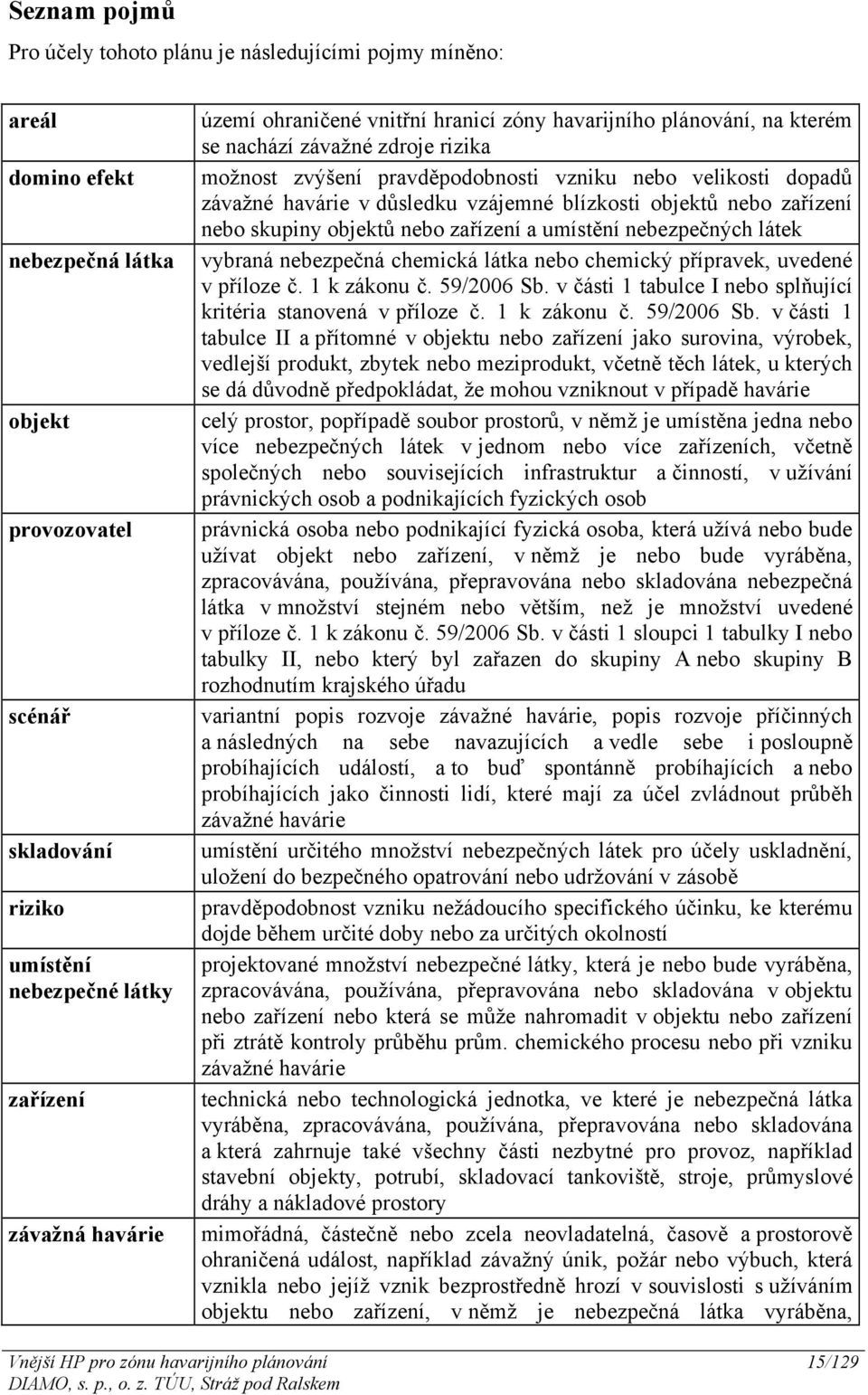 vzájemné blízkosti objektů nebo zařízení nebo skupiny objektů nebo zařízení a umístění nebezpečných látek vybraná nebezpečná chemická látka nebo chemický přípravek, uvedené v příloze č. 1 k zákonu č.