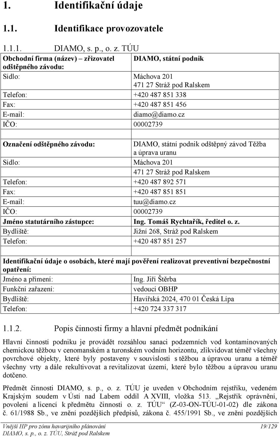 cz IČO: 00002739 Označení odštěpného závodu: DIAMO, státní podnik odštěpný závod Těžba a úprava uranu Sídlo: Máchova 201 471 27 Stráž pod Ralskem Telefon: +420 487 892 571 Fax: +420 487 851 851