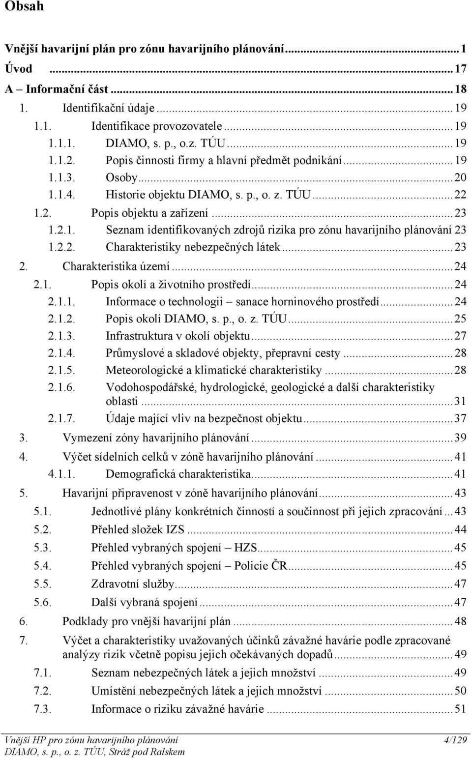 2.2. Charakteristiky nebezpečných látek...23 2. Charakteristika území...24 2.1. Popis okolí a životního prostředí...24 2.1.1. Informace o technologii sanace horninového prostředí...24 2.1.2. Popis okolí DIAMO, s.