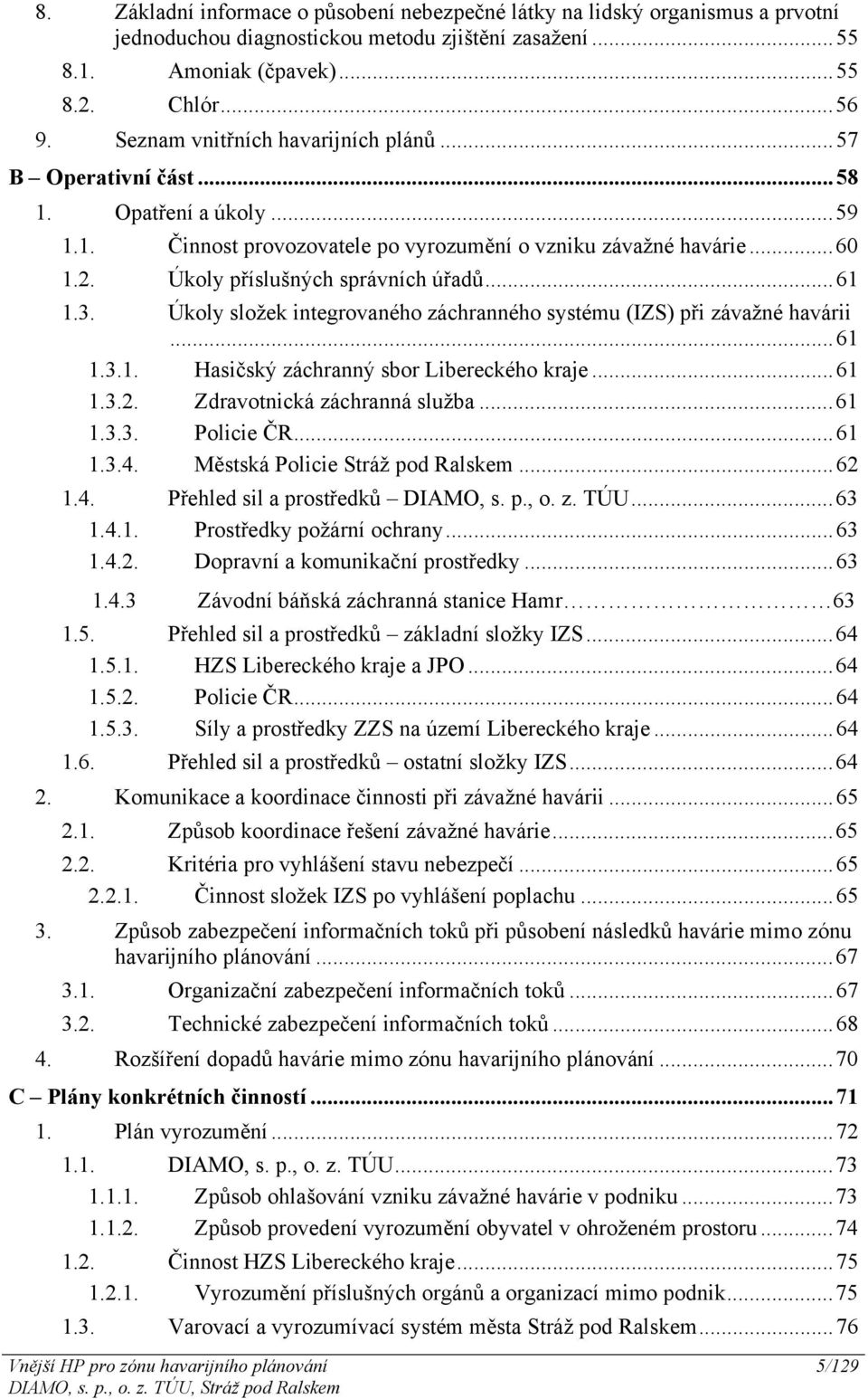 ..61 1.3. Úkoly složek integrovaného záchranného systému (IZS) při závažné havárii...61 1.3.1. Hasičský záchranný sbor Libereckého kraje...61 1.3.2. Zdravotnická záchranná služba...61 1.3.3. Policie ČR.