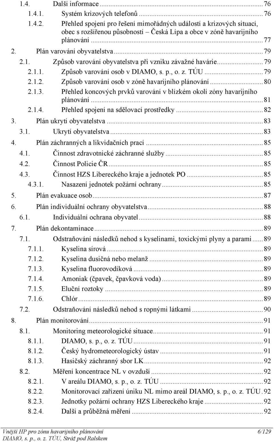 Způsob varování obyvatelstva při vzniku závažné havárie...79 2.1.1. Způsob varování osob v DIAMO, s. p., o. z. TÚU...79 2.1.2. Způsob varování osob v zóně havarijního plánování...80 2.1.3.