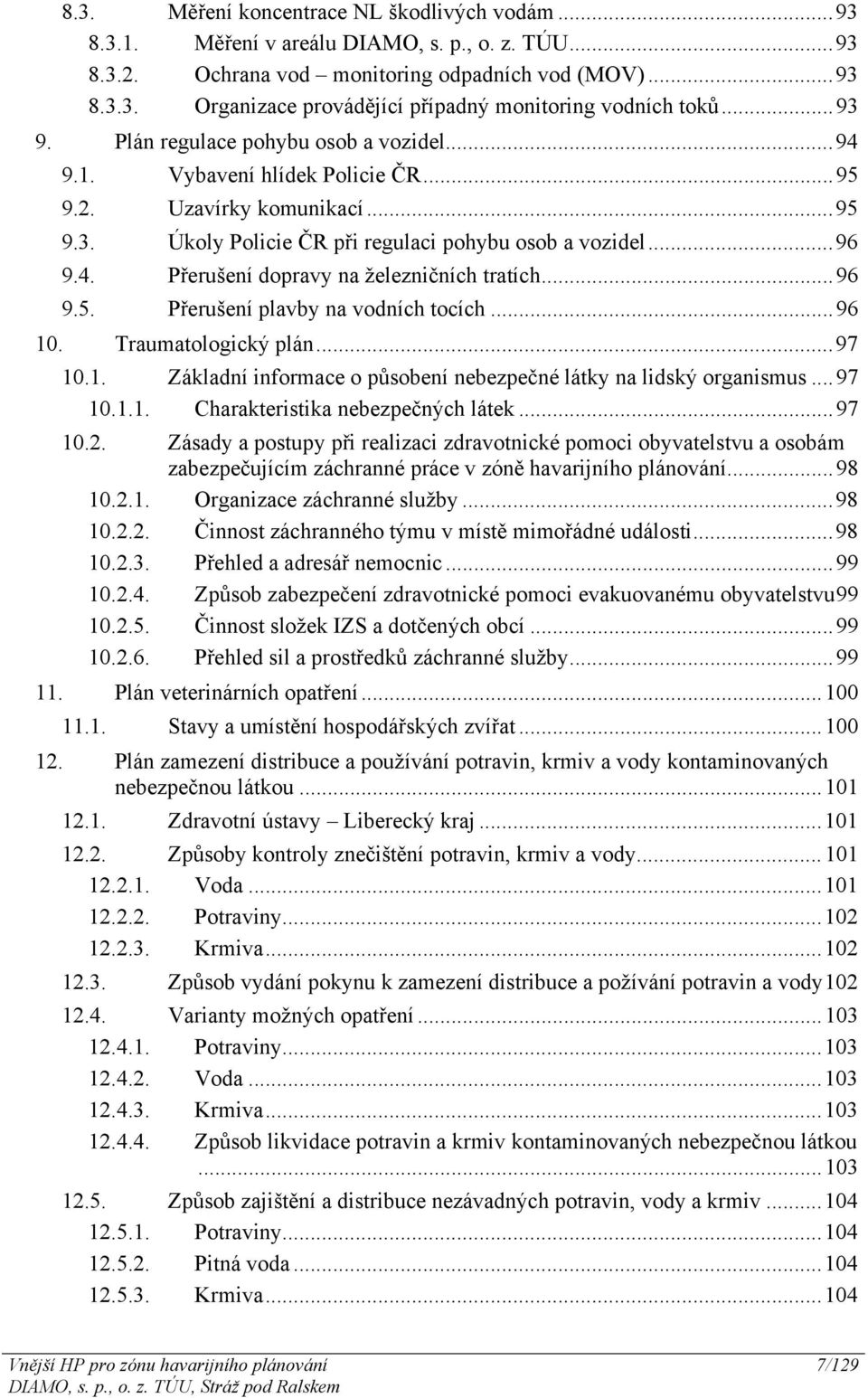 ..96 9.5. Přerušení plavby na vodních tocích...96 10. Traumatologický plán...97 10.1. Základní informace o působení nebezpečné látky na lidský organismus...97 10.1.1. Charakteristika nebezpečných látek.