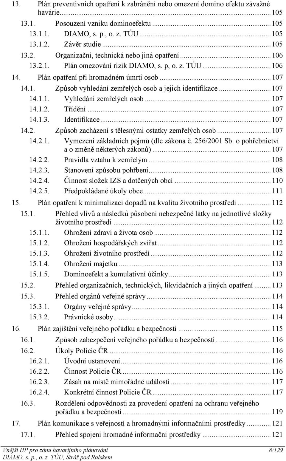 ..107 14.1.1. Vyhledání zemřelých osob...107 14.1.2. Třídění...107 14.1.3. Identifikace...107 14.2. Způsob zacházení s tělesnými ostatky zemřelých osob...107 14.2.1. Vymezení základních pojmů (dle zákona č.