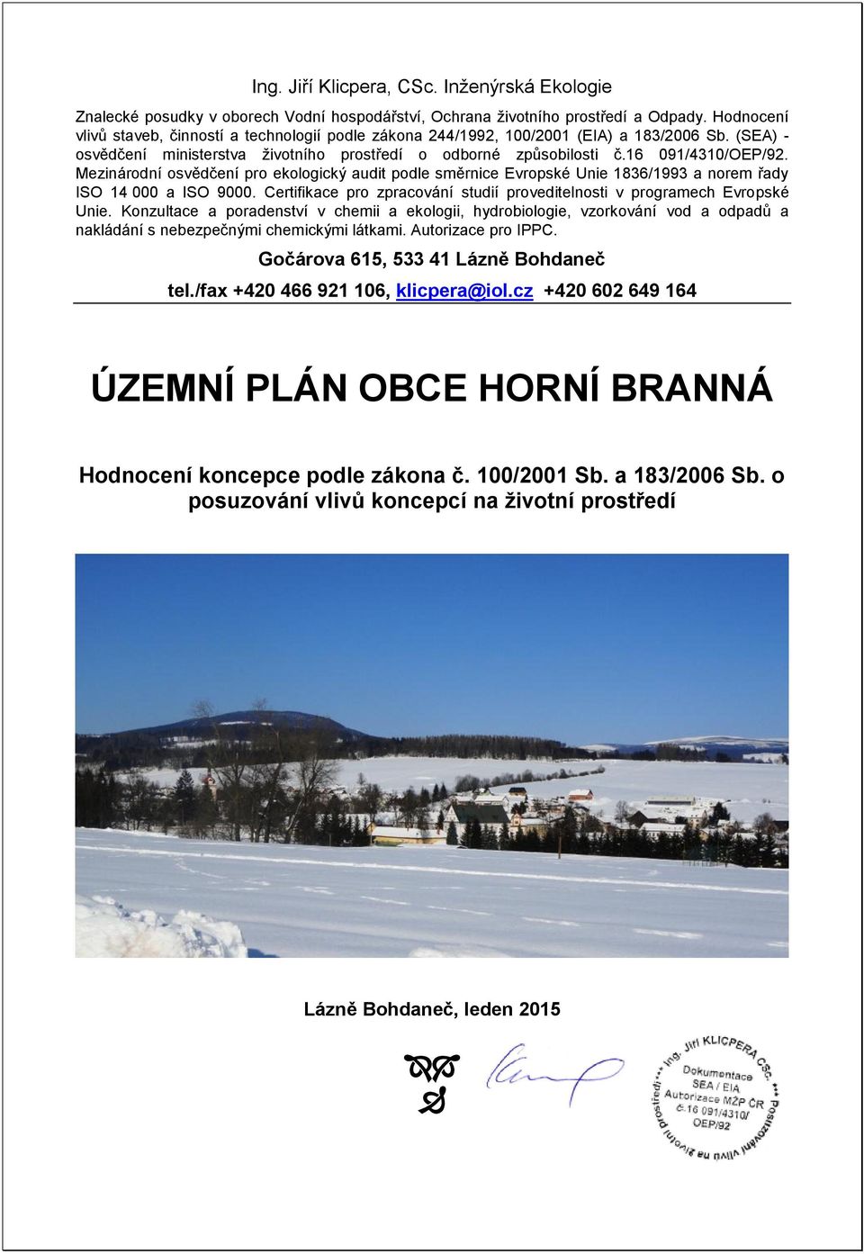 Mezinárodní osvědčení pro ekologický audit podle směrnice Evropské Unie 1836/1993 a norem řady ISO 14 000 a ISO 9000. Certifikace pro zpracování studií proveditelnosti v programech Evropské Unie.