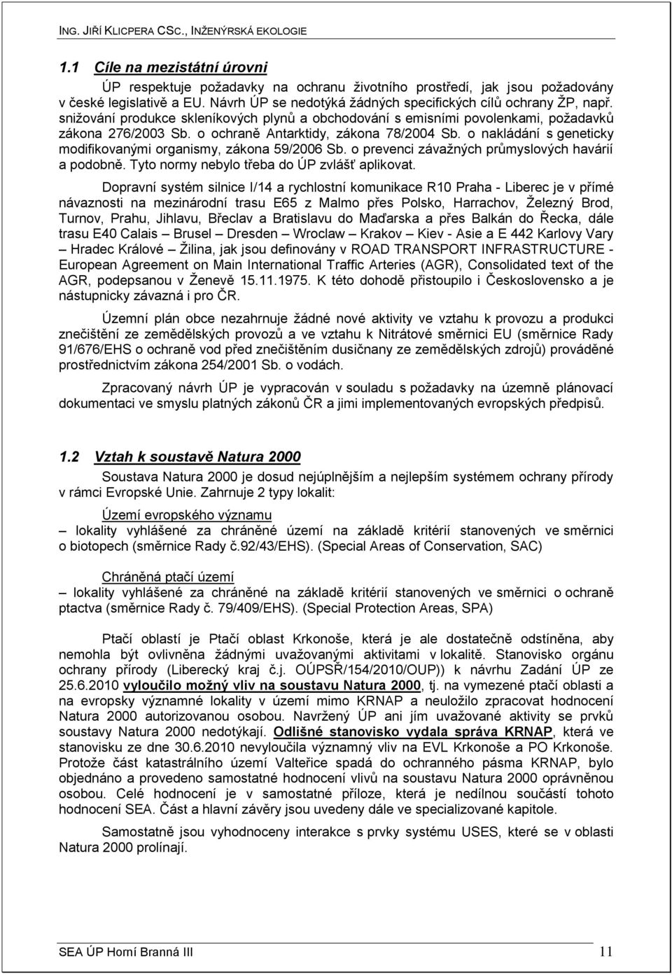 o nakládání s geneticky modifikovanými organismy, zákona 59/2006 Sb. o prevenci závažných průmyslových havárií a podobně. Tyto normy nebylo třeba do ÚP zvlášť aplikovat.