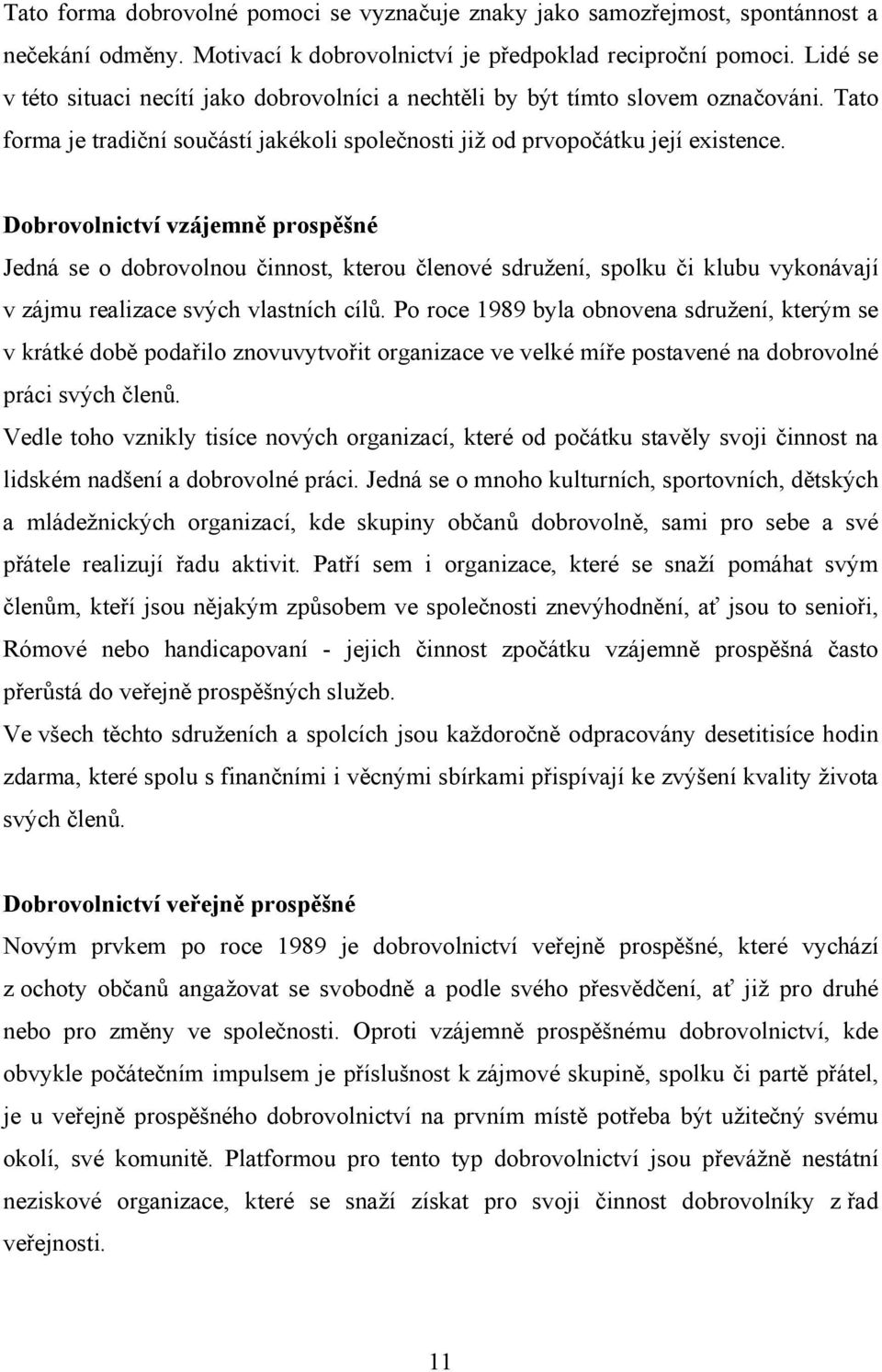 Dobrovolnictví vzájemně prospěšné Jedná se o dobrovolnou činnost, kterou členové sdružení, spolku či klubu vykonávají v zájmu realizace svých vlastních cílů.