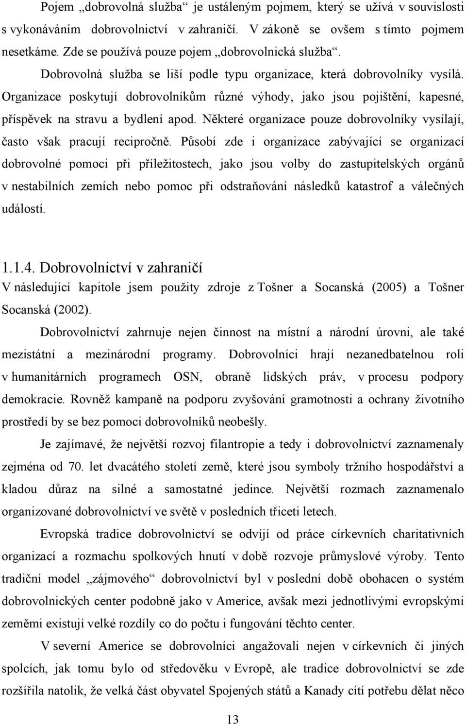 Organizace poskytují dobrovolníkům různé výhody, jako jsou pojištění, kapesné, příspěvek na stravu a bydlení apod. Některé organizace pouze dobrovolníky vysílají, často však pracují recipročně.