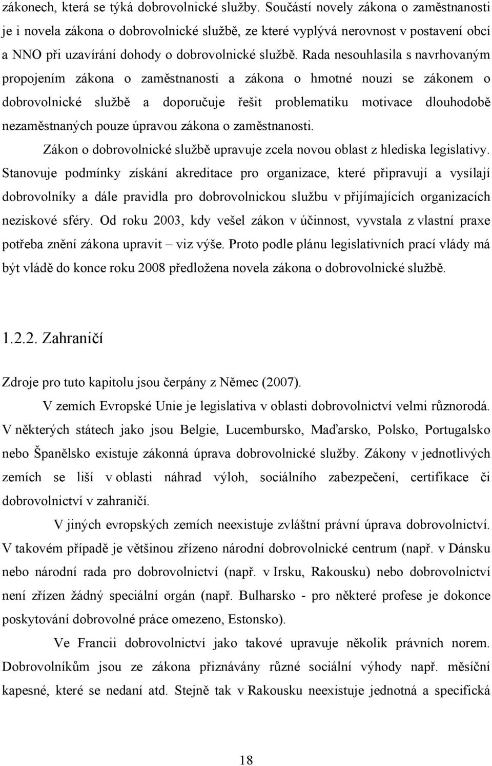 Rada nesouhlasila s navrhovaným propojením zákona o zaměstnanosti a zákona o hmotné nouzi se zákonem o dobrovolnické službě a doporučuje řešit problematiku motivace dlouhodobě nezaměstnaných pouze