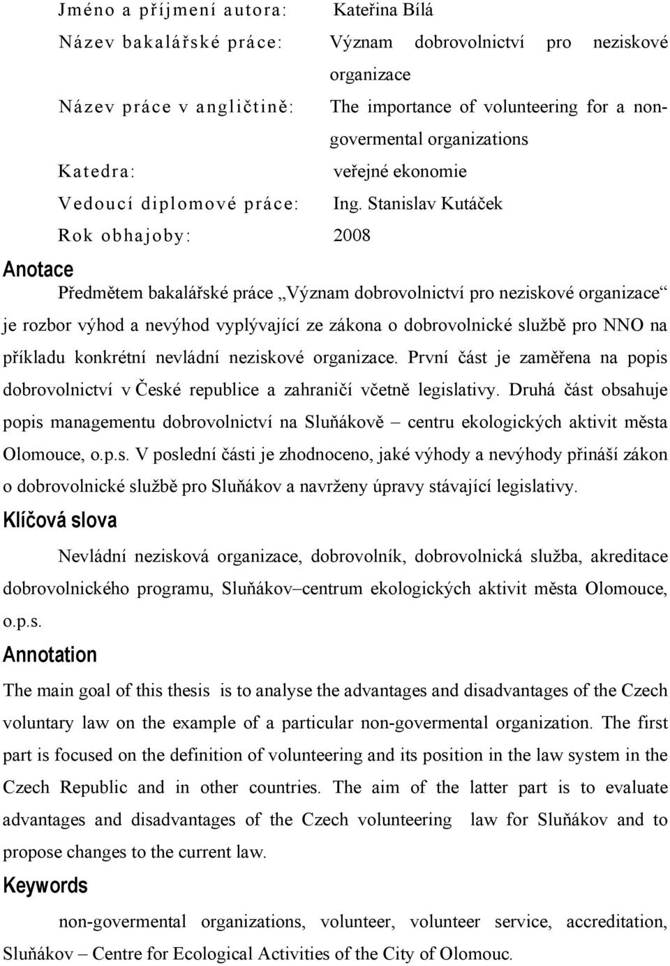 Stanislav Kutáček Anotace Předmětem bakalářské práce Význam dobrovolnictví pro neziskové organizace je rozbor výhod a nevýhod vyplývající ze zákona o dobrovolnické službě pro NNO na příkladu