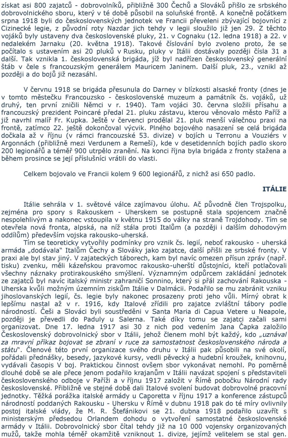 Z těchto vojáků byly ustaveny dva československé pluky, 21. v Cognaku (12. ledna 1918) a 22. v nedalekém Jarnaku (20. května 1918).