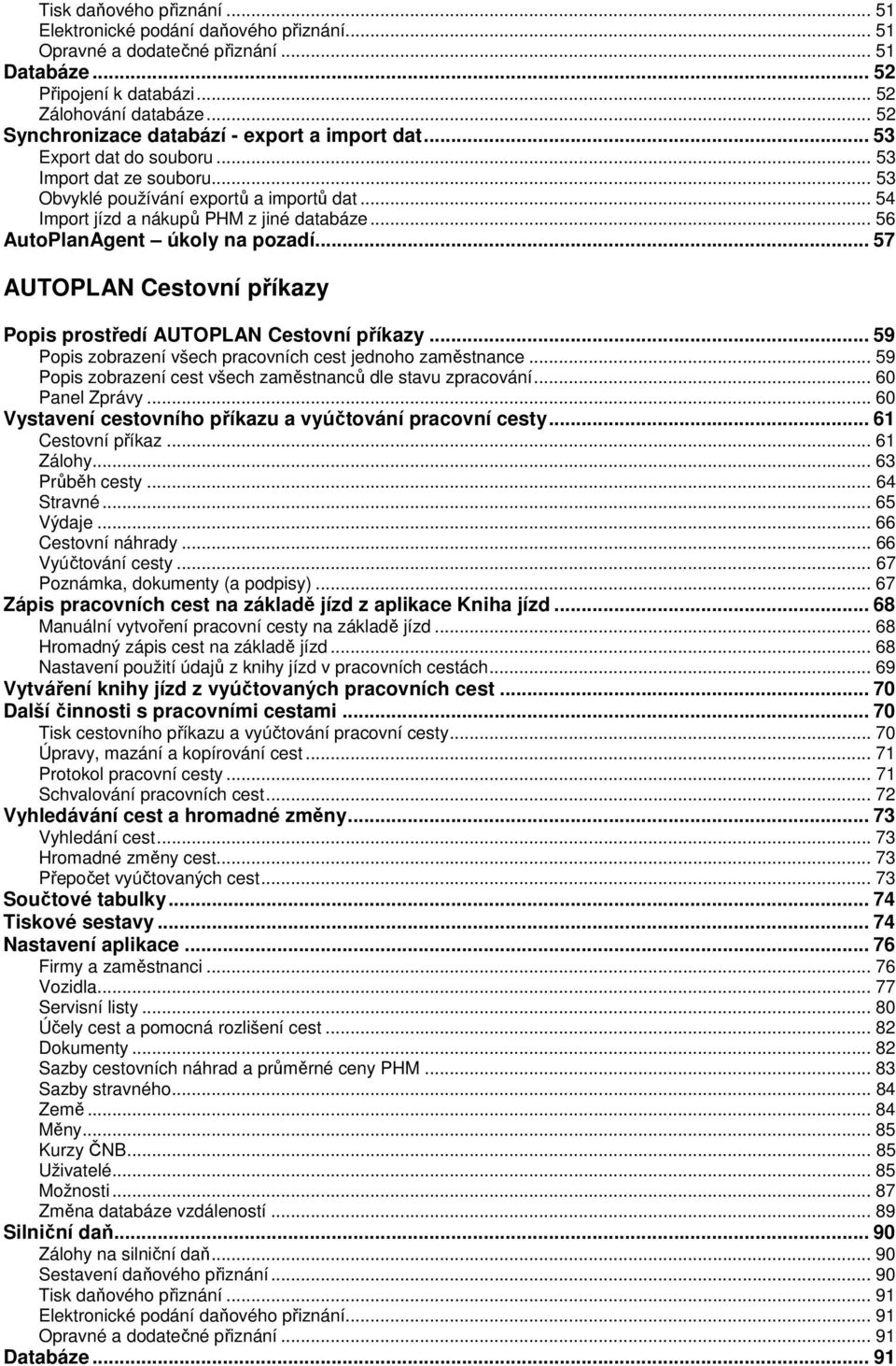 .. 56 AutoPlanAgent úkoly na pozadí... 57 AUTOPLAN Cestovní příkazy Popis prostředí AUTOPLAN Cestovní příkazy... 59 Popis zobrazení všech pracovních cest jednoho zaměstnance.