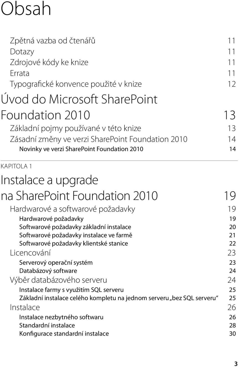 požadavky 19 Hardwarové požadavky 19 Softwarové požadavky základní instalace 20 Softwarové požadavky instalace ve farmě 21 Softwarové požadavky klientské stanice 22 Licencování 23 Serverový operační