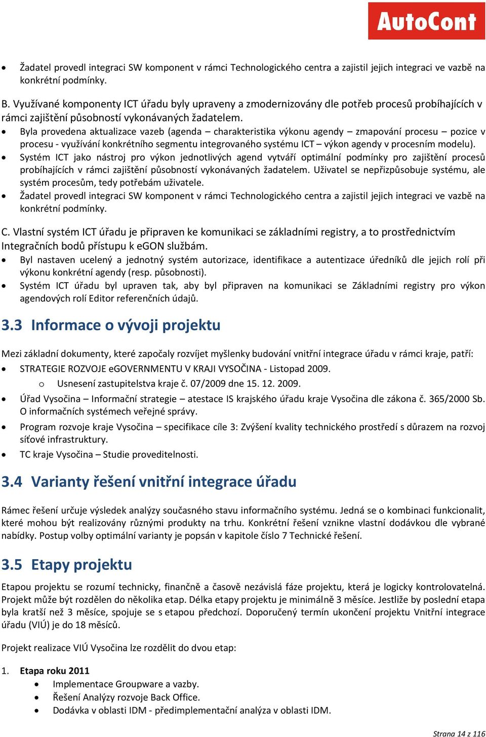 Byla provedena aktualizace vazeb (agenda charakteristika výkonu agendy zmapování procesu pozice v procesu - využívání konkrétního segmentu integrovaného systému ICT výkon agendy v procesním modelu).