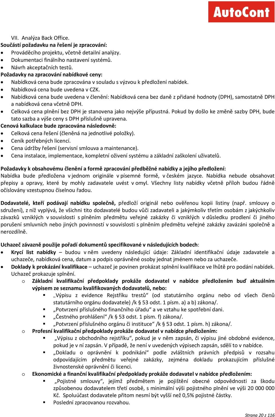 Nabídková cena bude uvedena v členění: Nabídková cena bez daně z přidané hodnoty (DPH), samostatně DPH a nabídková cena včetně DPH. Celková cena plnění bez DPH je stanovena jako nejvýše přípustná.