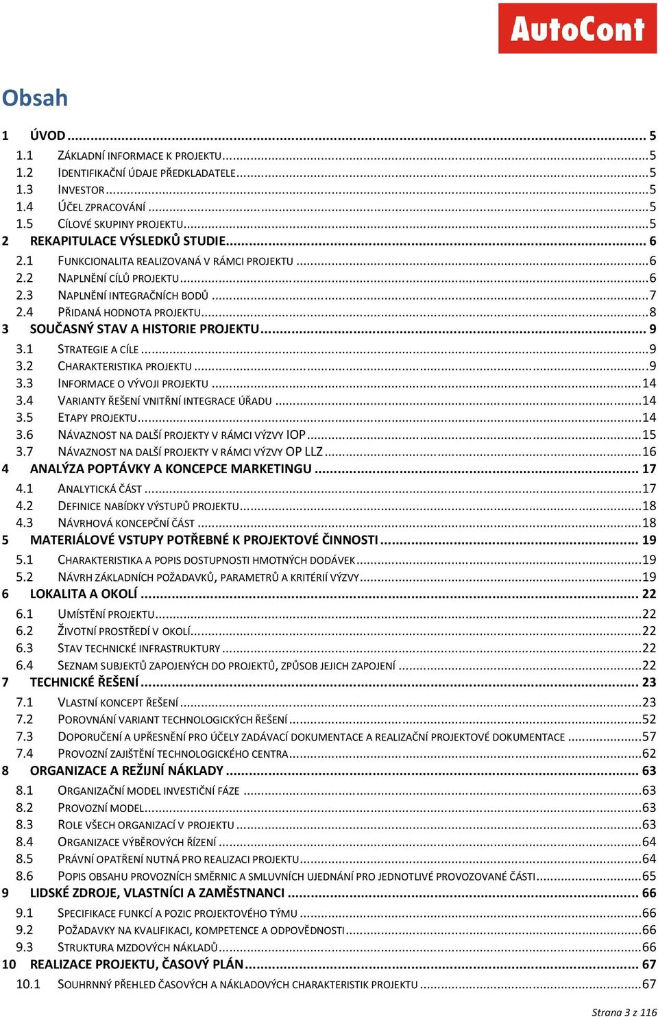 1 STRATEGIE A CÍLE...9 3.2 CHARAKTERISTIKA PROJEKTU...9 3.3 INFORMACE O VÝVOJI PROJEKTU...14 3.4 VARIANTY ŘEŠENÍ VNITŘNÍ INTEGRACE ÚŘADU...14 3.5 ETAPY PROJEKTU...14 3.6 NÁVAZNOST NA DALŠÍ PROJEKTY V RÁMCI VÝZVY IOP.