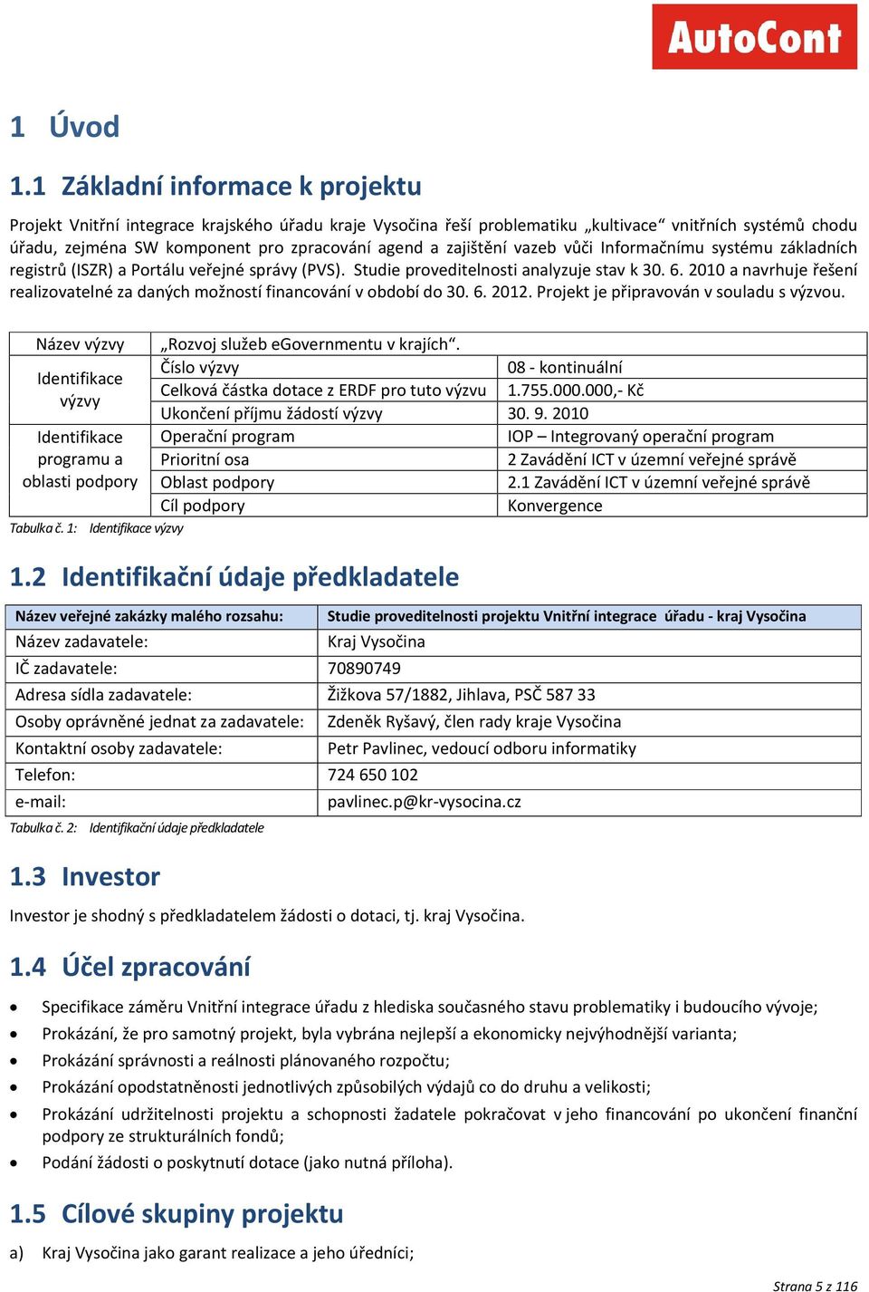 zajištění vazeb vůči Informačnímu systému základních registrů (ISZR) a Portálu veřejné správy (PVS). Studie proveditelnosti analyzuje stav k 30. 6.