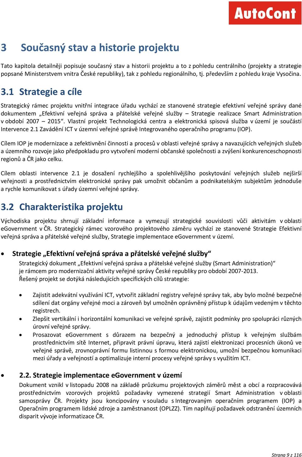 1 Strategie a cíle Strategický rámec projektu vnitřní integrace úřadu vychází ze stanovené strategie efektivní veřejné správy dané dokumentem Efektivní veřejná správa a přátelské veřejné služby